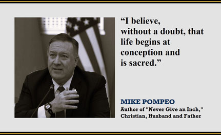 “I believe, without a doubt, that life begins at conception and is sacred.” – Quote from Mike Pompeo