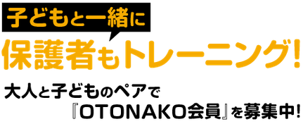 子どもと一緒に保護者もトレーニング！大人と子どものペアで『OTONAKO会員』を募集中！