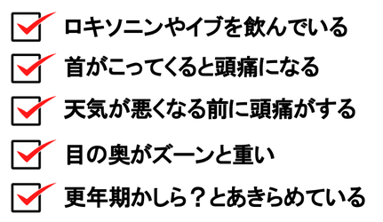 ロキソニンやイブを飲んでいる。首が凝ってくると頭痛になる。偏頭痛。目の奥が痛い。更年期。