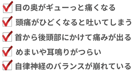 目の奥の痛み、吐き気、首から頭痛、めまい、耳鳴り、自律神経