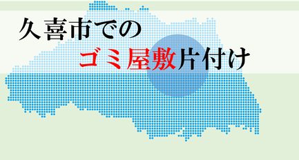 埼玉県｜久喜市｜ゴミ屋敷｜片付け｜家財処分｜