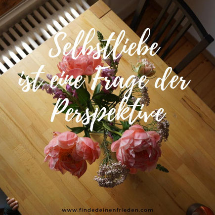 Selbstliebe ist eine Frage der Perspektive.