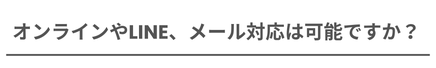 LINEやメールなど、オンラインでの対応可否に関する質問を見出しにした画像。