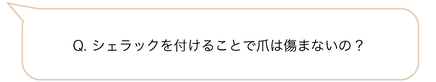 Q. シェラックを付けることで爪は傷まないの?