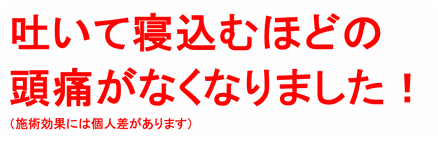 吐いて寝込むほどの頭痛がなくなりました！（施術効果には個人差があります）