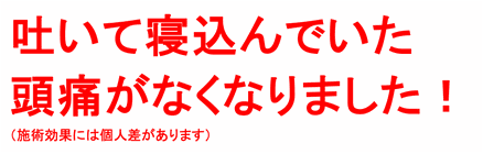 吐いて寝込んでいた頭痛がなくなりました！（施術効果には個人差があります）