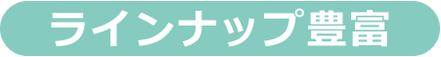 ラインナップ豊富