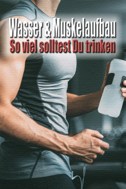 Muskelaufbau: Wie viel Wasser sollte ich trinken?