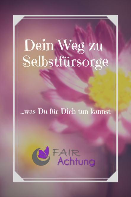 Im Hintergrund ist eine rosafarbene Blume zu sehen. Davor steht: "Dein Weg zu Selbstfürsorge - ... was Du für Dich tun kannst" Das Logo von Fair-Achtung ist zu sehen.