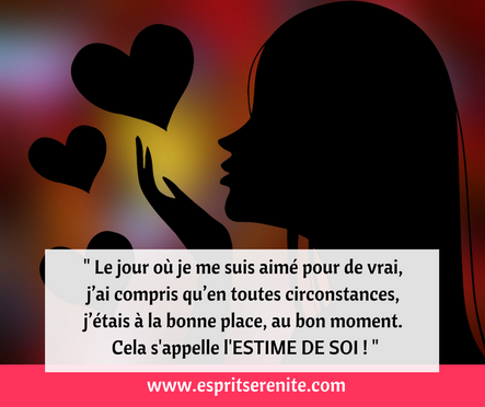"Le jour où je me suis aimé pour de vrai, j’ai compris qu’en toutes circonstances, j’étais à la bonne place, au bon moment. Et, alors, j’ai pu me relaxer. Aujourd’hui, je sais que cela s’appelle : L'Estime de soi." Poème de Kim&Alison Mc Millen