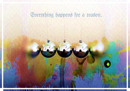 Everything happens for a reason.