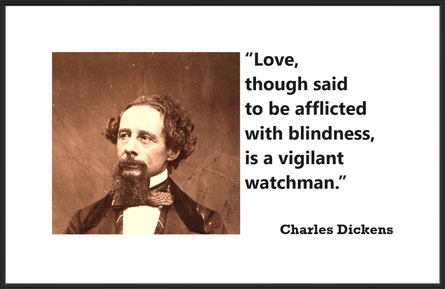 Charles Dickens and Love Quote: “Love, though said to be afflicted with blindness, is a vigilant watchman.”