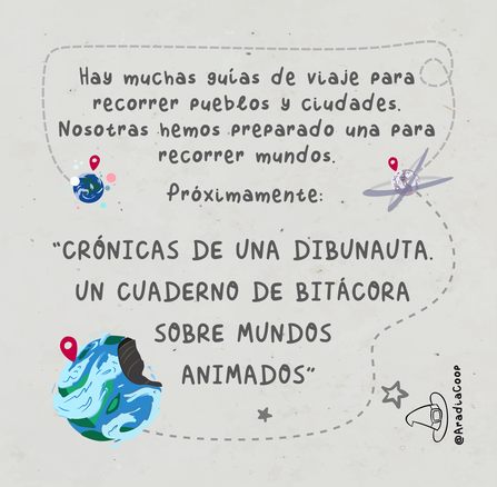 Hay muchas guías de viaje para recorrer pueblos y ciudades. Nosotras hemos preparado una para recorrer mundos. Próximamente: "CRÓNICAS DE UNA DIBUNAUTA. UN CUADERNO DE BITÁCORA SOBRE MUNDOS ANIMADOS"