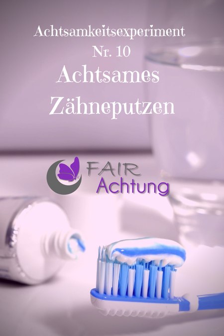 Es sind Zahnpflegeutensilien zu sehen. Darüber steht: "Achtsamkeitsexperiment Nr. 10 - Achtsames Zähneputzen" Und das Logo von Fair-Achtung ist zu sehen