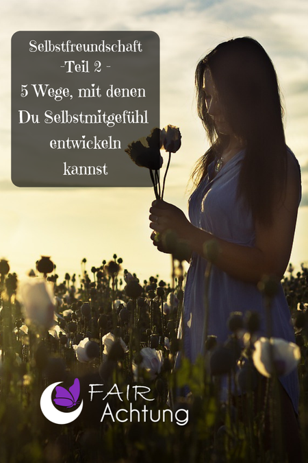 Eine Frau steht im Wildblumenbeet und hat einige gepflückte Blumen in den Händen. Sie wirkt in sich gekehrt. Dort steht "Selbstfreundschaft Teil 2 - 5 Wege, mit denen Du Selbstmitgefühl entwickeln kannst."