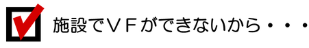 施設でVFができないから不安というコメント