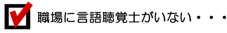 職場に言語聴覚士がいないから不安というコメント