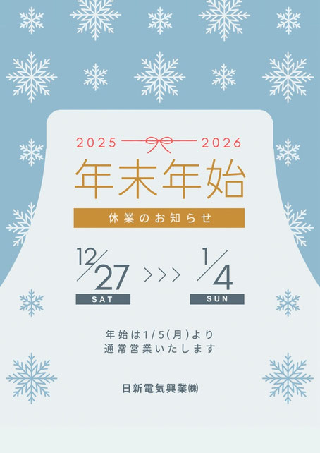 2025-2026 年末年始 休業のお知らせ 1227SAT > 0104  SUN 年始は1/5(月)より通常営業いたします 日新電気興業(株)