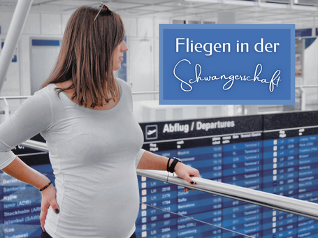 Fliegen in der Schwangerschaft. Das solltest du beachten!