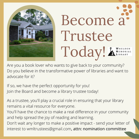 Community members are invited to serve on the Whelden Memorial Library Board of Trustees. Submit a letter of interest to the Board's nomination committee.