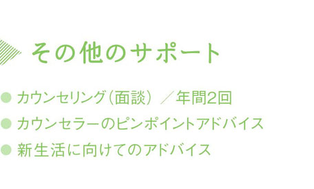 その他のサポート／●カウンセリング・年2回（30分）●ときめきデートプラン作成●カウンセラーのピンポイントアドバイス●新生活に向けてのアドバイス