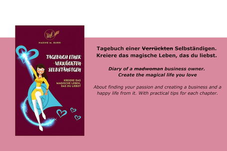 Nadine Burri: Tagebuch einer Verrückten Selbständigen.  Kreiere das magische Leben, das du liebst.   Diary of a madwoman business owner.  Create the magical life you love  About finding your passion and creating a business and a happy life from it.