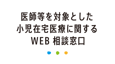 医師等を対象とした 小児在宅医療に関する WEB相談窓口