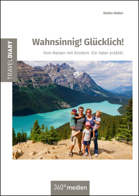 Wahnsinnig! Glücklich! Vom Reisen mit Kindern. Ein Vater erzählt.