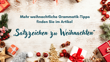 Um eine hellen Holzfläche bilden weihnachtliche Dinge einen Rahmen: Geschenke, Tannenzweige, Christbaumkugeln, ein aus Stroh geflochtener Weihnachtsbaum etc. Text: Mehr weihnachtliche Grammatik-Tipps finden Sie im Artikel "Satzzeichen zu Weihnachten".