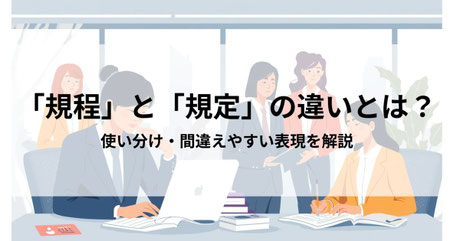 「規程」と「規定」の違い、意味・使い分け・間違えやすい表現を人事労務担当者向けに解説