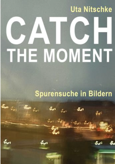Catch the moment - Spurensuche in Bildern - ein biografisches Buch von Uta Nitschke