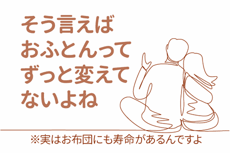 そういえばお布団ってずっと変えてないね