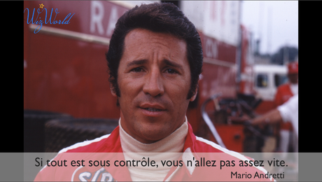 "Si tout est sous contrôle, vous n'allez pas assez vite." Mario Andretti
