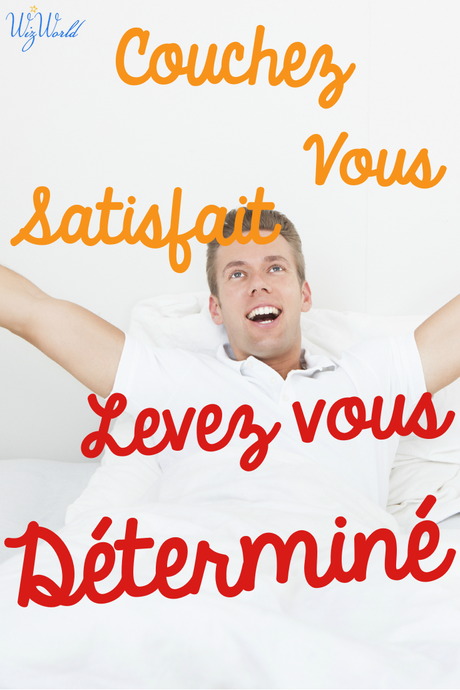 Couchez-vous satisfait. Levez-vous déterminé