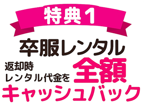 特典1　卒服レンタル　返却時レンタル代金を全額キャッシュバック！