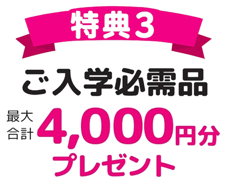 特典3　ご入学必需品　最大合計4,000円分プレゼント！