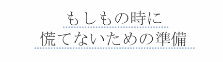 もしもの時に慌てないための準備