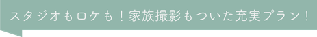 スタジオもロケも！家族撮影もついた充実のプラン！