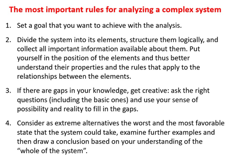 How to analyze situations = systems - rules for analyzing a complex system - disassemble - collect important information - become creative - think in alternatives - draw conclusions - www.learn-study-work.org