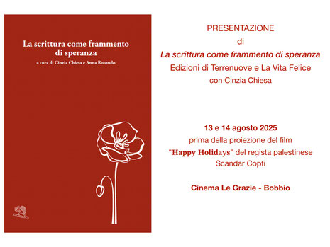 PRESENTAZIONE di “La scrittura come frammento di speranza” Edizioni di Terrenuove e La Vita Felice con Cinzia Chiesa 13 e 14 agosto 2025 prima della proiezione del ﬁlm “Happy Holidays" del regista palestinese Scandar Copti