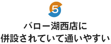 バロー湖西店に併設されていて通いやすい