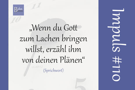 „Wenn du Gott zum Lachen bringen willst, erzähl ihm von deinen Plänen.“ (Sprichwort)