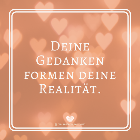 Deine Gedanken formen deine Realität.