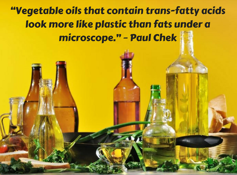 A quote by Paul Chek on the ugly truth of vegetable oil that reads "vegetable oils that contain trans-fatty acids look more like plastic than fats under a microscope."