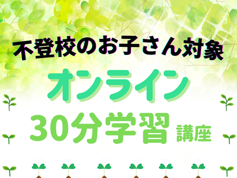 不登校のお子さん対象オンライン30分学習講座