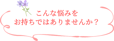 こんな悩みをお持ちではありませんか？