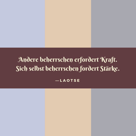 Andere beherrschen erfordert Kraft. Sich selbst beherrschen fordert Stärke Laotse visuelle zitate