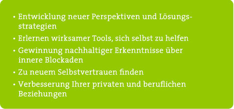 Entwicklung neuer Perspektiven und Lösungsstrategien, Erlernen wirksamer Tools, sich selbst zu helfen, Gewinnung nachhaltiger Erkenntnisse über innere Blockaden, zu neuem Selbstvertrauen finden, Verbesserung Ihrer privaten und beruflichen Beziehungen