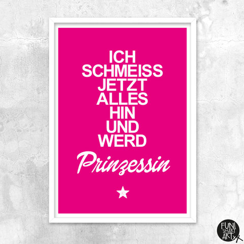 Kunstdruck ich schmeiss jetzt alles hin und werd prinzessin
