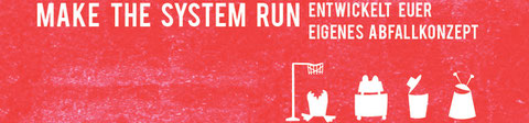 Make the system run - entwickelt euer eigenes Abfallkonzept